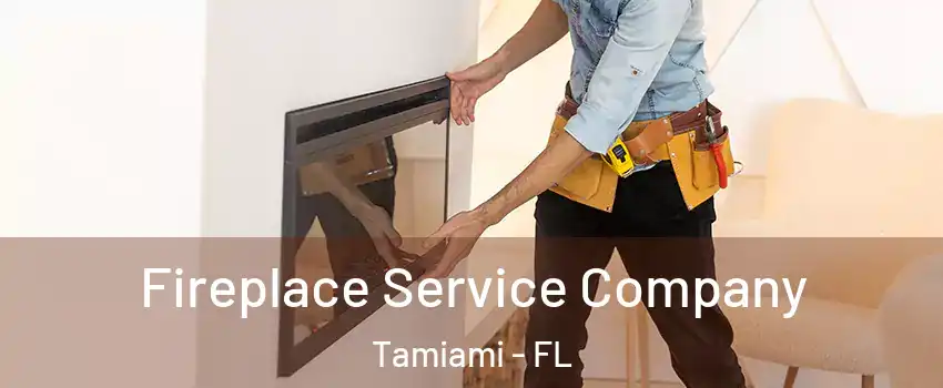  Fireplace Service Company Tamiami - FL