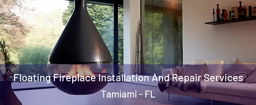 Floating Fireplace Installation And Repair Services Tamiami - FL