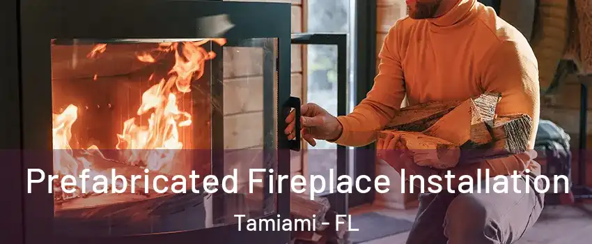  Prefabricated Fireplace Installation Tamiami - FL